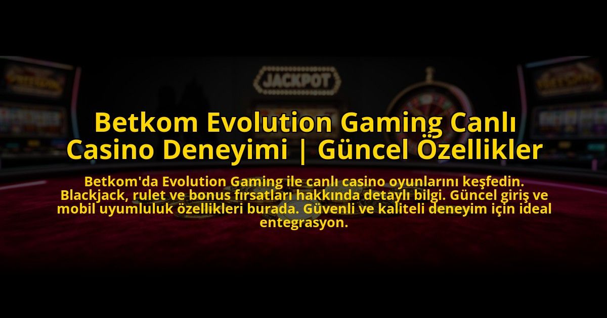 Betkom-Evolution-Gaming-Canli-Casino-Deneyimi-Guncel-Ozellikler-overlay-1769826210.jpg