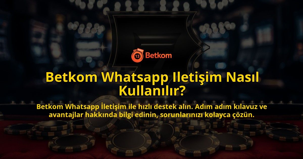 Betkom-Whatsapp-Iletisim-Nasil-Kullanilir-overlay-1769254734.jpg