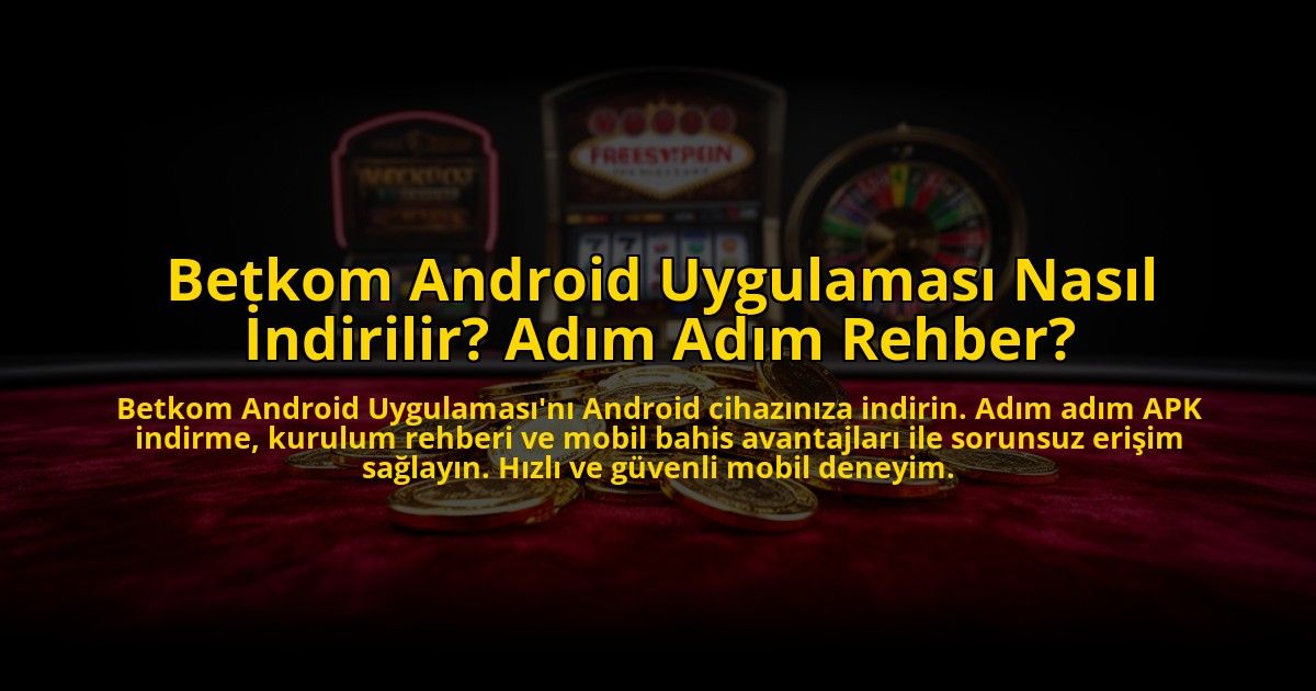 Betkom-Android-Uygulamasi-Nasil-Indirilir-Adim-Adim-Rehber-overlay-1773714563.jpg