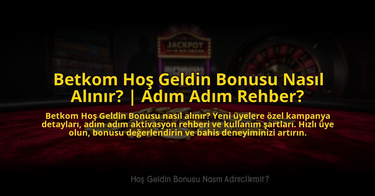 Betkom-Hos-Geldin-Bonusu-Nasil-Alinir-Adim-Adim-Rehber-overlay-1772824170.jpg