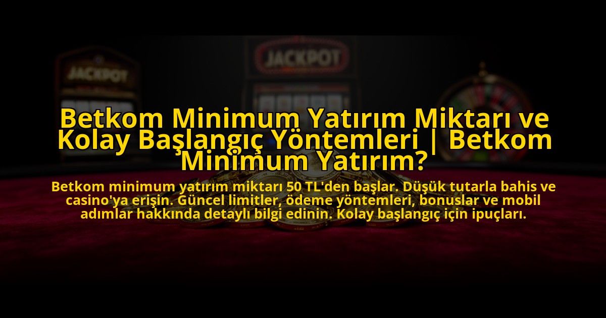 Betkom-Minimum-Yatirim-Miktari-ve-Kolay-Baslangic-Yontemleri-Betkom-Minimum-Yatirim-overlay-1772884113.jpg