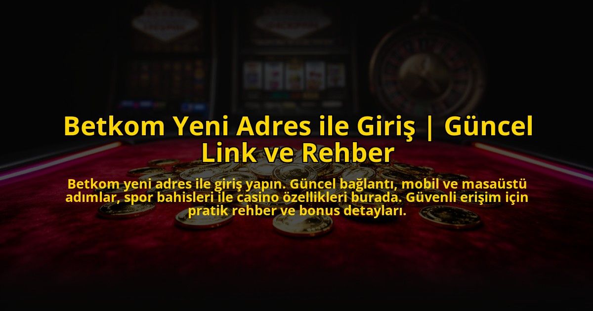 Betkom-Yeni-Adres-ile-Giris-Guncel-Link-ve-Rehber-overlay-1773528443.jpg