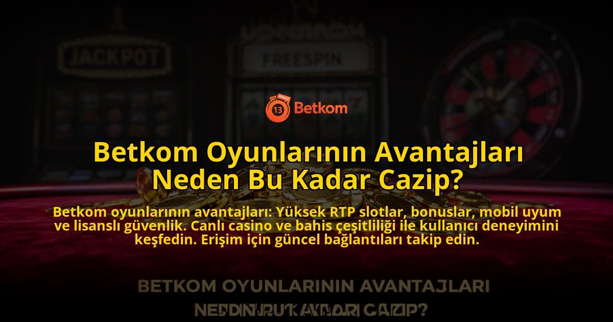 Betkom-Oyunlarinin-Avantajlari-Neden-Bu-Kadar-Cazip-overlay-1776640797.jpg